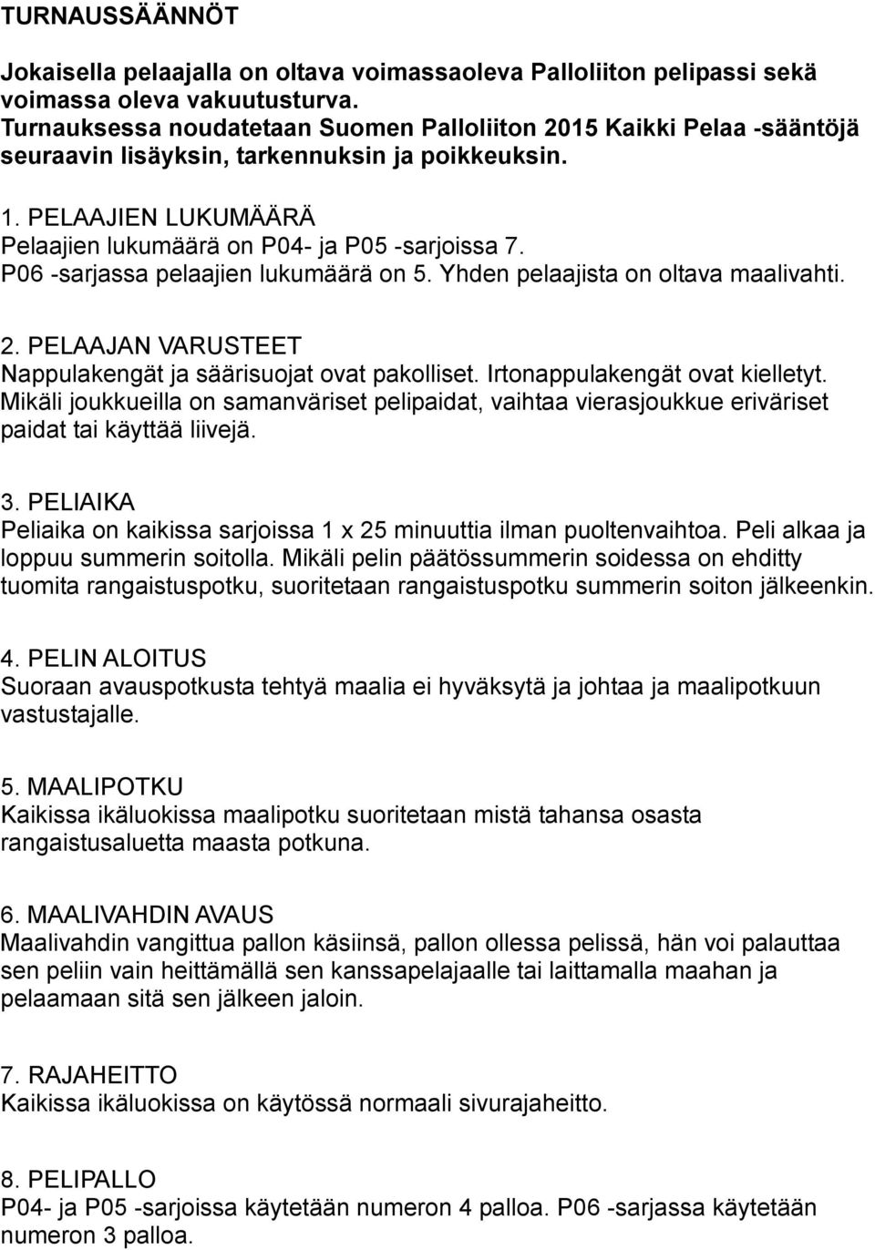 P06 -sarjassa pelaajien lukumäärä on 5. Yhden pelaajista on oltava maalivahti. 2. PELAAJAN VARUSTEET Nappulakengät ja säärisuojat ovat pakolliset. Irtonappulakengät ovat kielletyt.