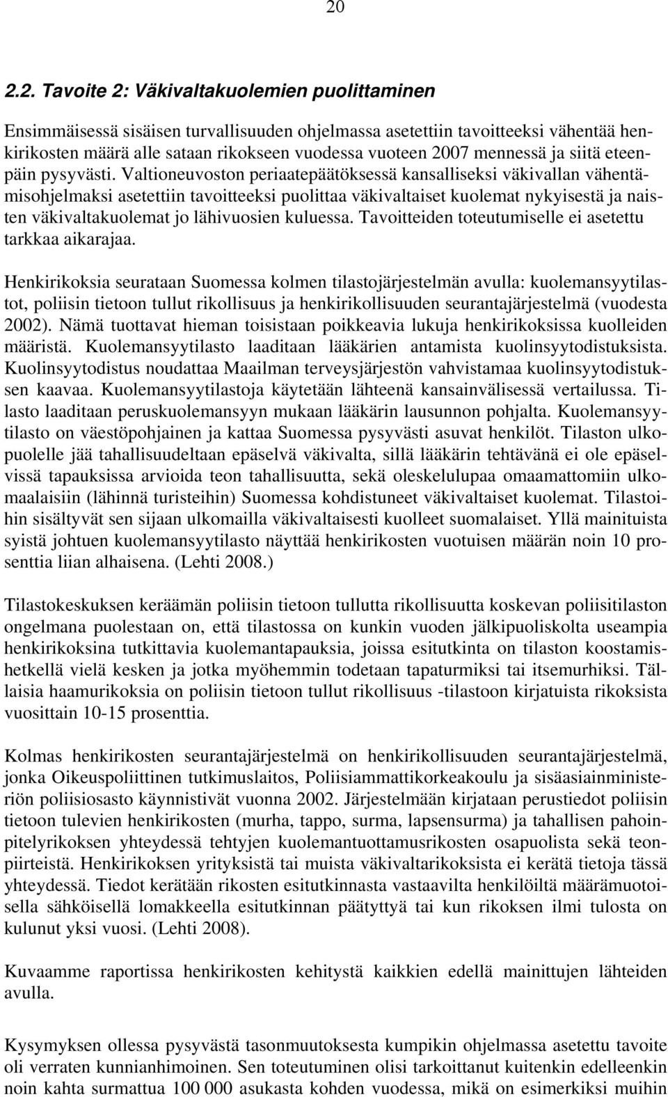 Valtioneuvoston periaatepäätöksessä kansalliseksi väkivallan vähentämisohjelmaksi asetettiin tavoitteeksi puolittaa väkivaltaiset kuolemat nykyisestä ja naisten väkivaltakuolemat jo lähivuosien