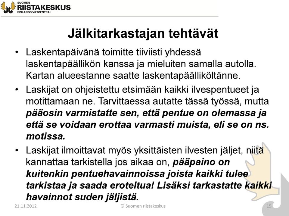 Tarvittaessa autatte tässä työssä, mutta pääosin varmistatte sen, että pentue on olemassa ja että se voidaan erottaa varmasti muista, eli se on ns. motissa.