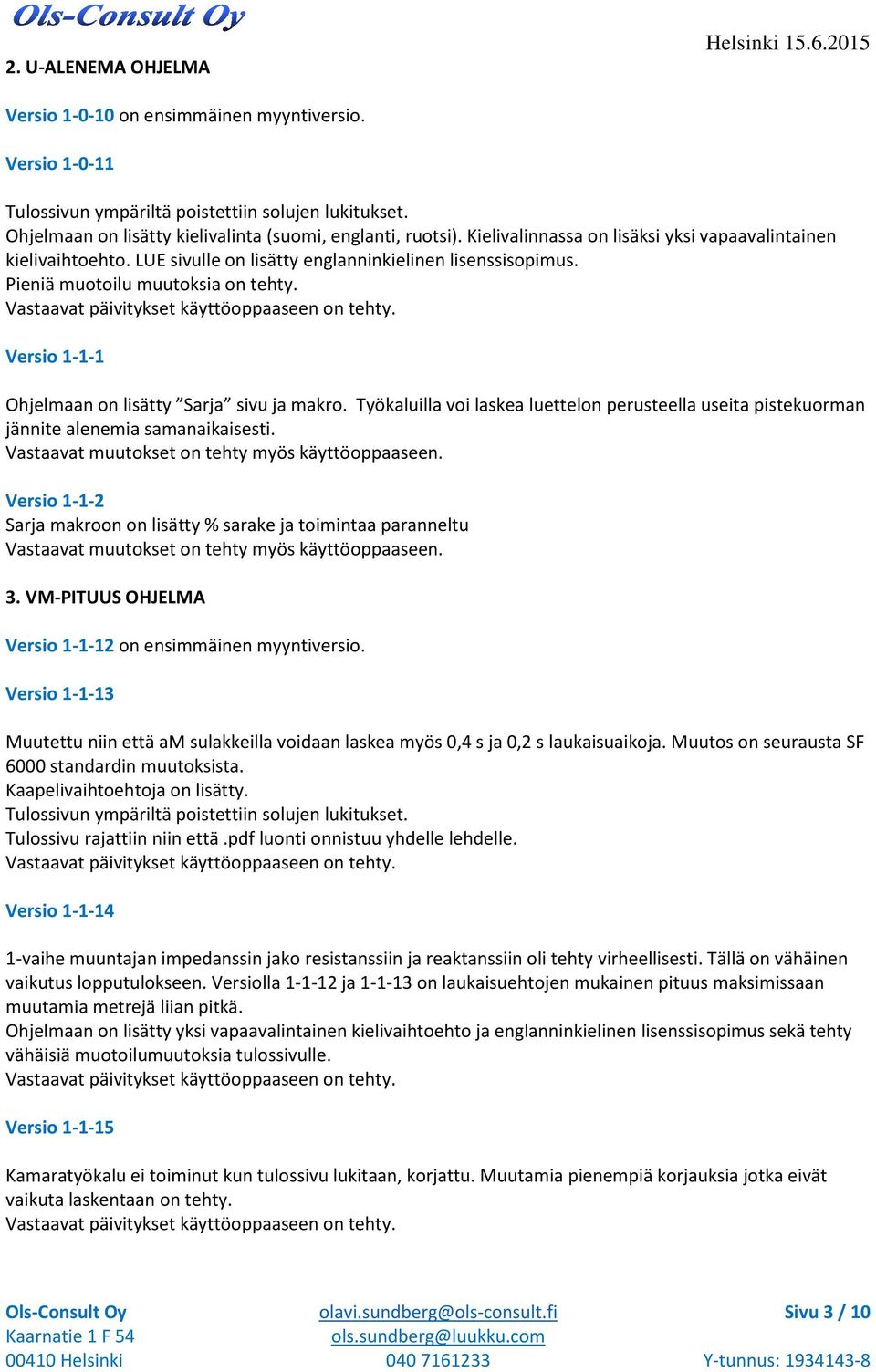 Versio 1-1-1 Ohjelmaan on lisätty Sarja sivu ja makro. Työkaluilla voi laskea luettelon perusteella useita pistekuorman jännite alenemia samanaikaisesti.