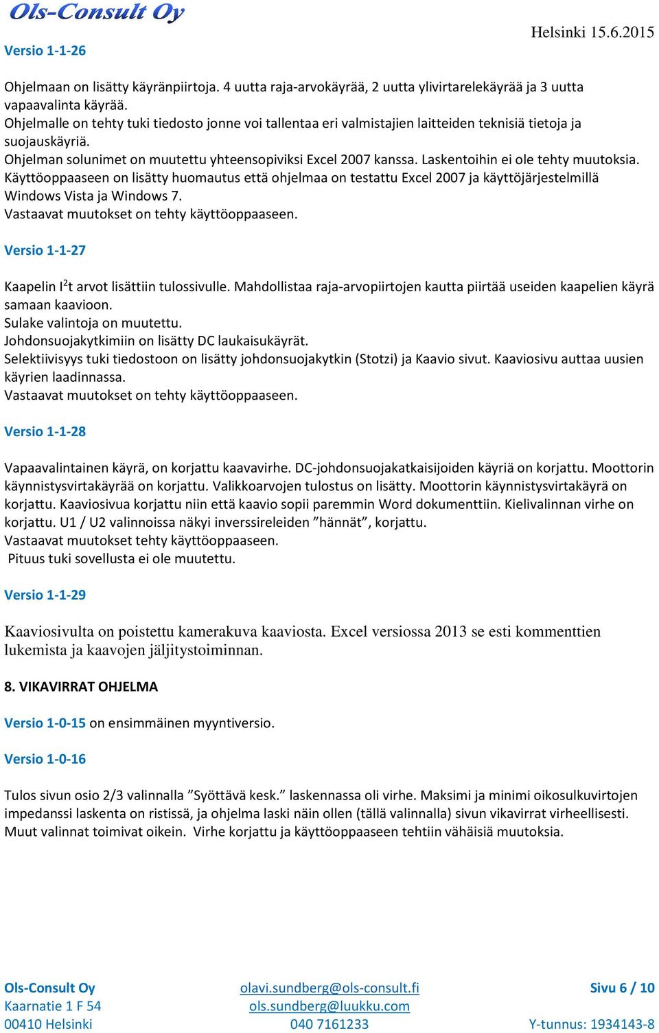 Laskentoihin ei ole tehty muutoksia. Käyttöoppaaseen on lisätty huomautus että ohjelmaa on testattu Excel 2007 ja käyttöjärjestelmillä Windows Vista ja Windows 7.