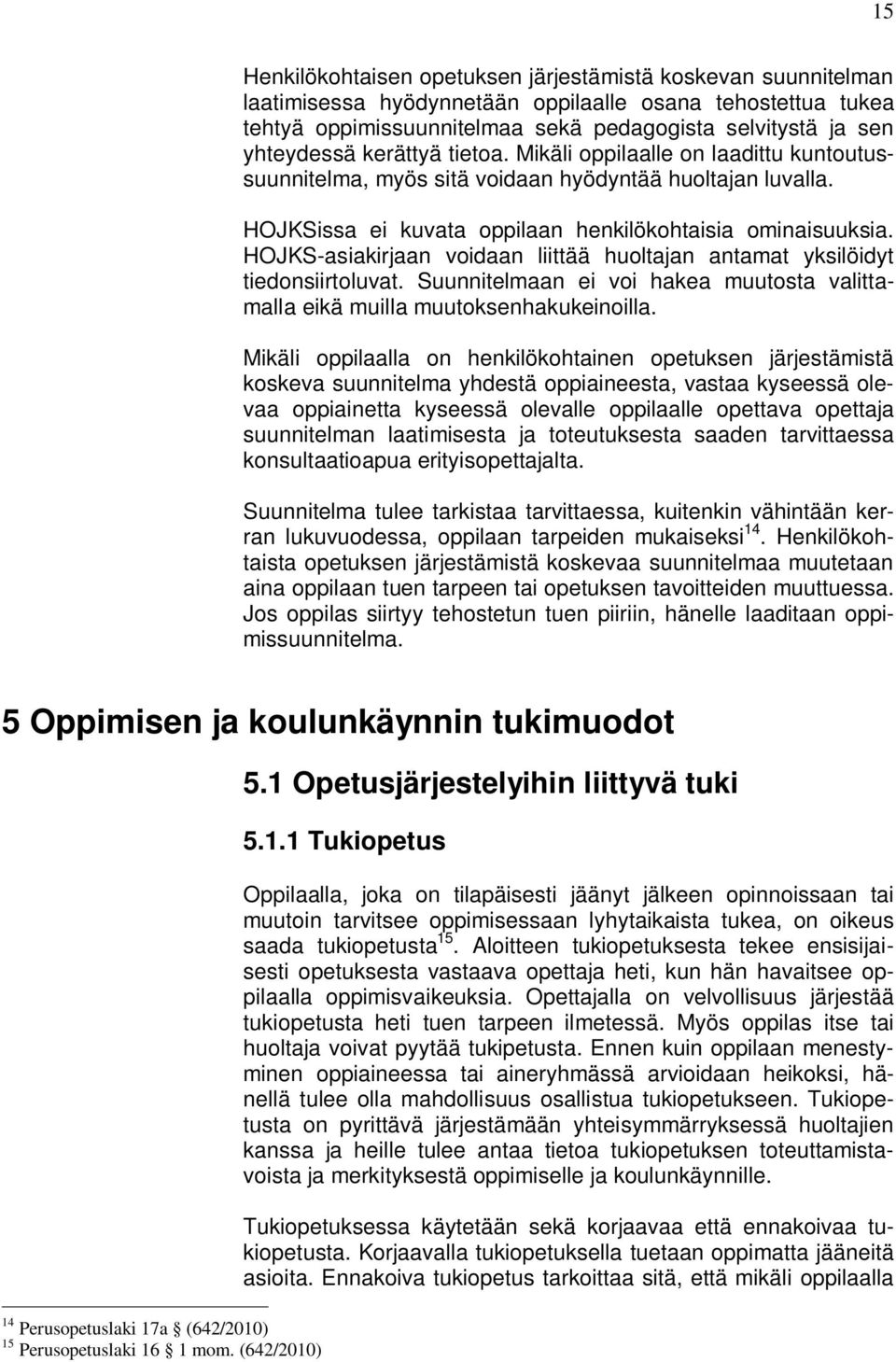 HOJKS-asiakirjaan voidaan liittää huoltajan antamat yksilöidyt tiedonsiirtoluvat. Suunnitelmaan ei voi hakea muutosta valittamalla eikä muilla muutoksenhakukeinoilla.