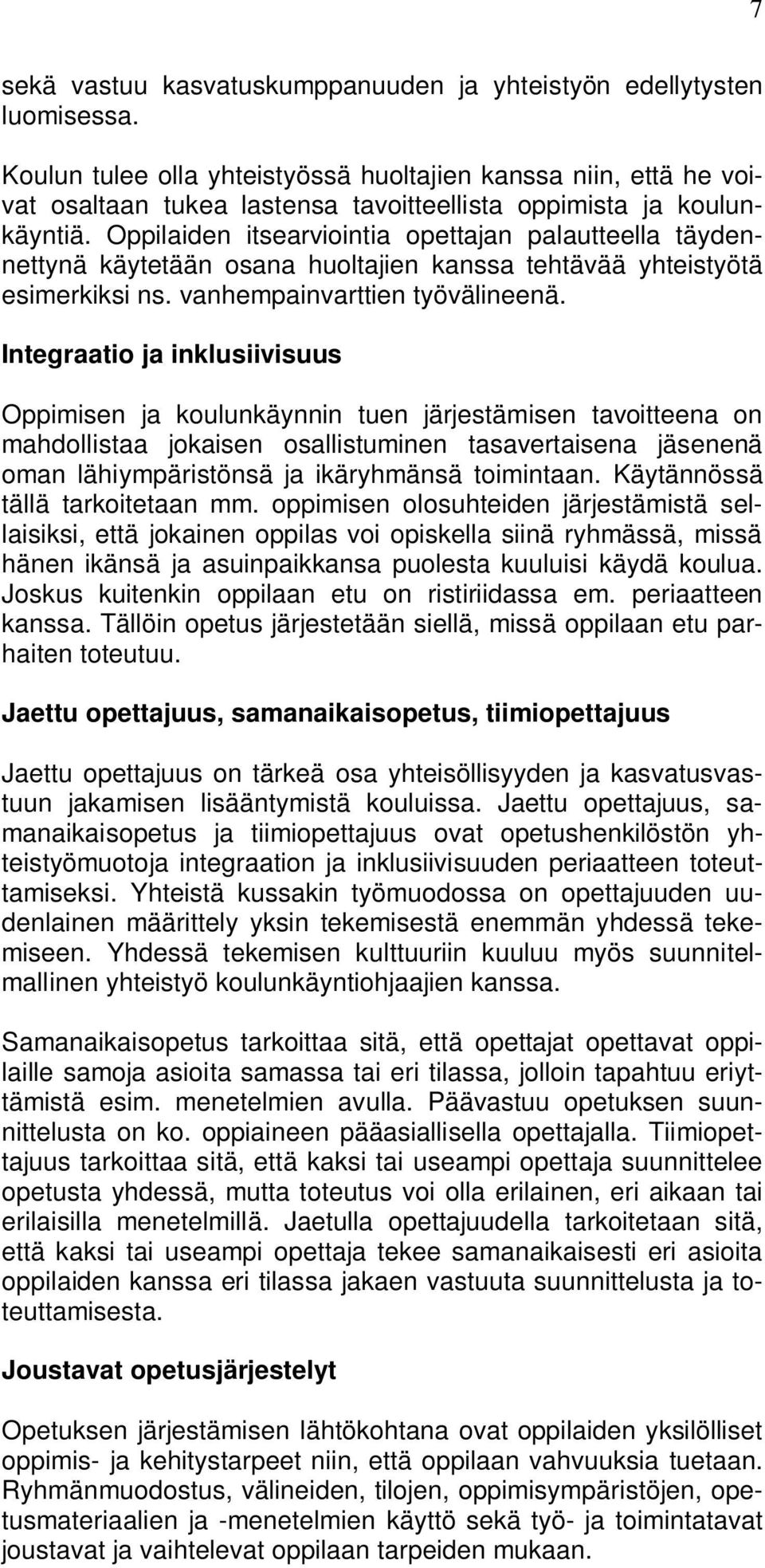 Oppilaiden itsearviointia opettajan palautteella täydennettynä käytetään osana huoltajien kanssa tehtävää yhteistyötä esimerkiksi ns. vanhempainvarttien työvälineenä.