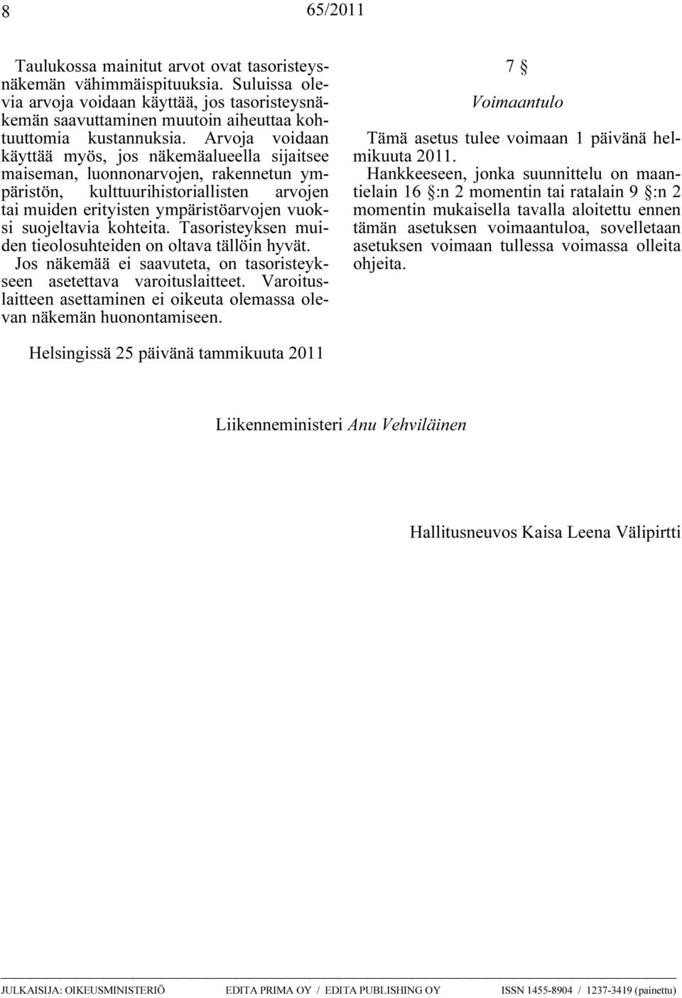 kohteita. Tasoristeyksen muiden tieolosuhteiden on oltava tällöin hyvät. Jos näkemää ei saavuteta, on tasoristeykseen asetettava varoituslaitteet.