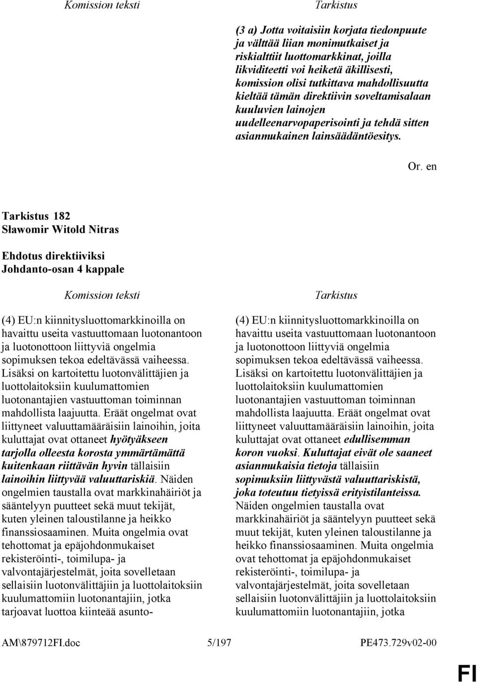 182 Sławomir Witold Nitras Johdanto-osan 4 kappale (4) EU:n kiinnitysluottomarkkinoilla on havaittu useita vastuuttomaan luotonantoon ja luotonottoon liittyviä ongelmia sopimuksen tekoa edeltävässä
