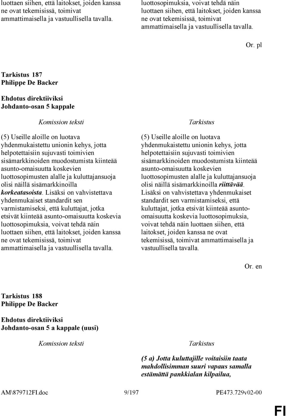 pl 187 Philippe De Backer Johdanto-osan 5 kappale (5) Useille aloille on luotava yhdenmukaistettu unionin kehys, jotta helpotettaisiin sujuvasti toimivien sisämarkkinoiden muodostumista kiinteää