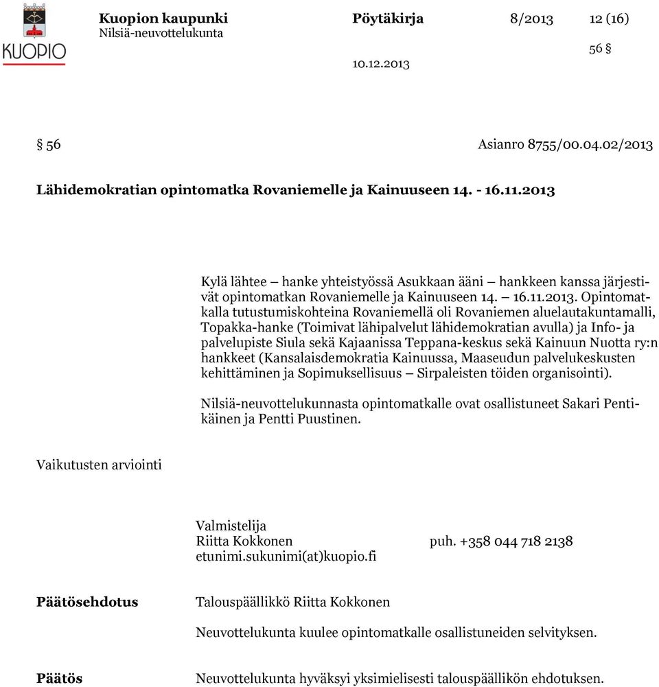 aluelautakuntamalli, Topakka-hanke (Toimivat lähipalvelut lähidemokratian avulla) ja Info- ja palvelupiste Siula sekä Kajaanissa Teppana-keskus sekä Kainuun Nuotta ry:n hankkeet (Kansalaisdemokratia