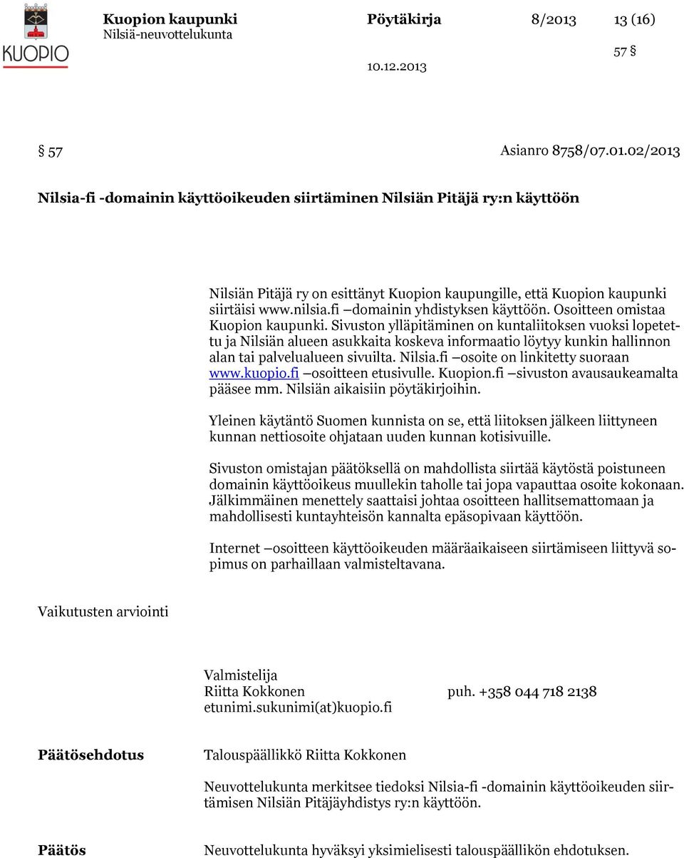 02/2013 Nilsia-fi -domainin käyttöoikeuden siirtäminen Nilsiän Pitäjä ry:n käyttöön Nilsiän Pitäjä ry on esittänyt Kuopion kaupungille, että Kuopion kaupunki siirtäisi www.nilsia.