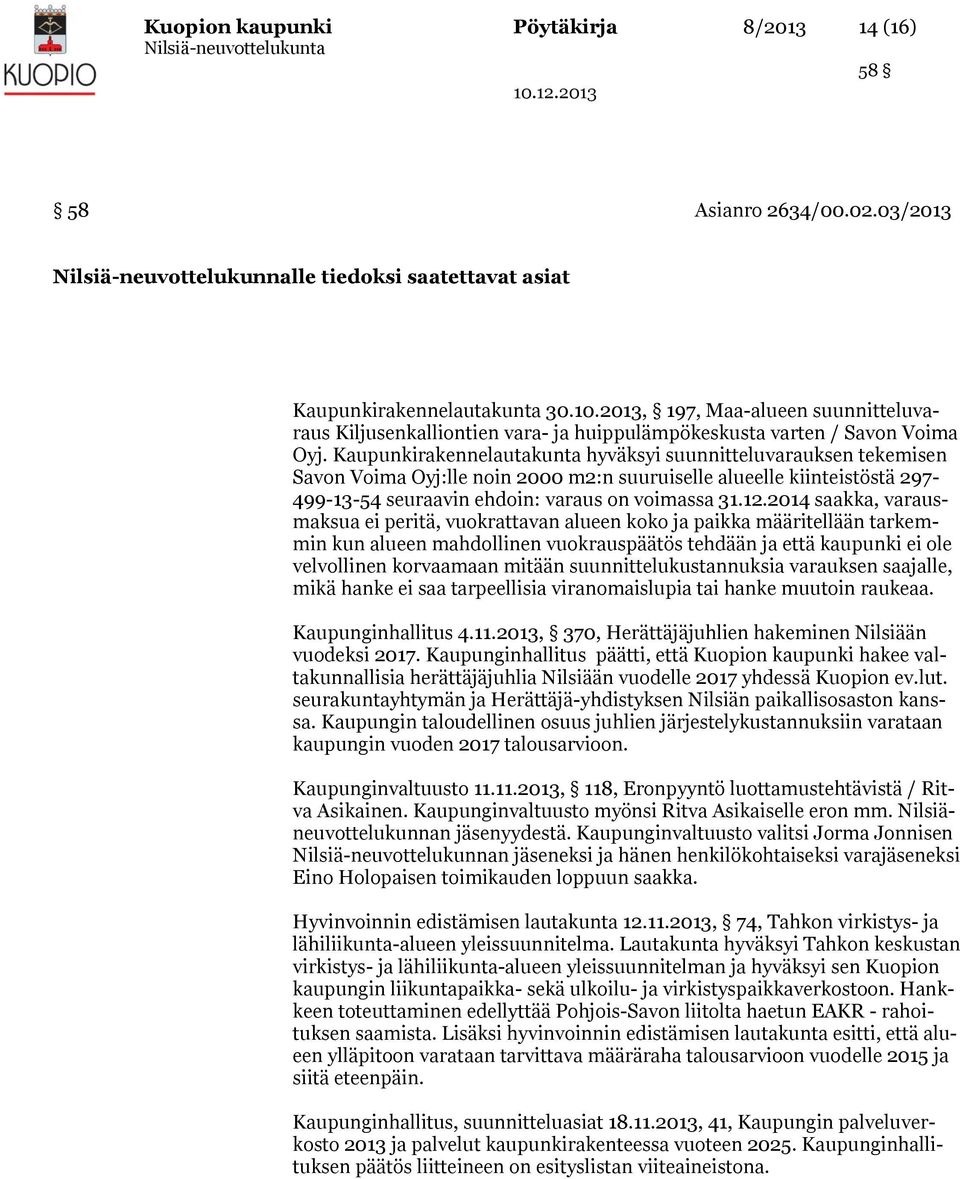 Kaupunkirakennelautakunta hyväksyi suunnitteluvarauksen tekemisen Savon Voima Oyj:lle noin 2000 m2:n suuruiselle alueelle kiinteistöstä 297-499-13-54 seuraavin ehdoin: varaus on voimassa 31.12.