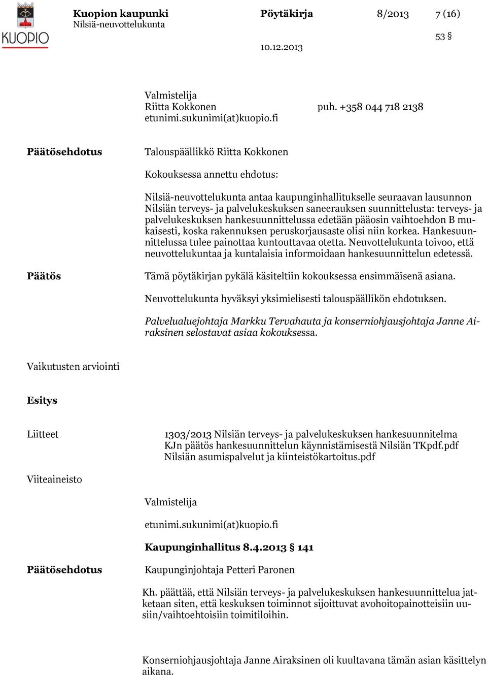 terveys- ja palvelukeskuksen hankesuunnittelussa edetään pääosin vaihtoehdon B mukaisesti, koska rakennuksen peruskorjausaste olisi niin korkea.