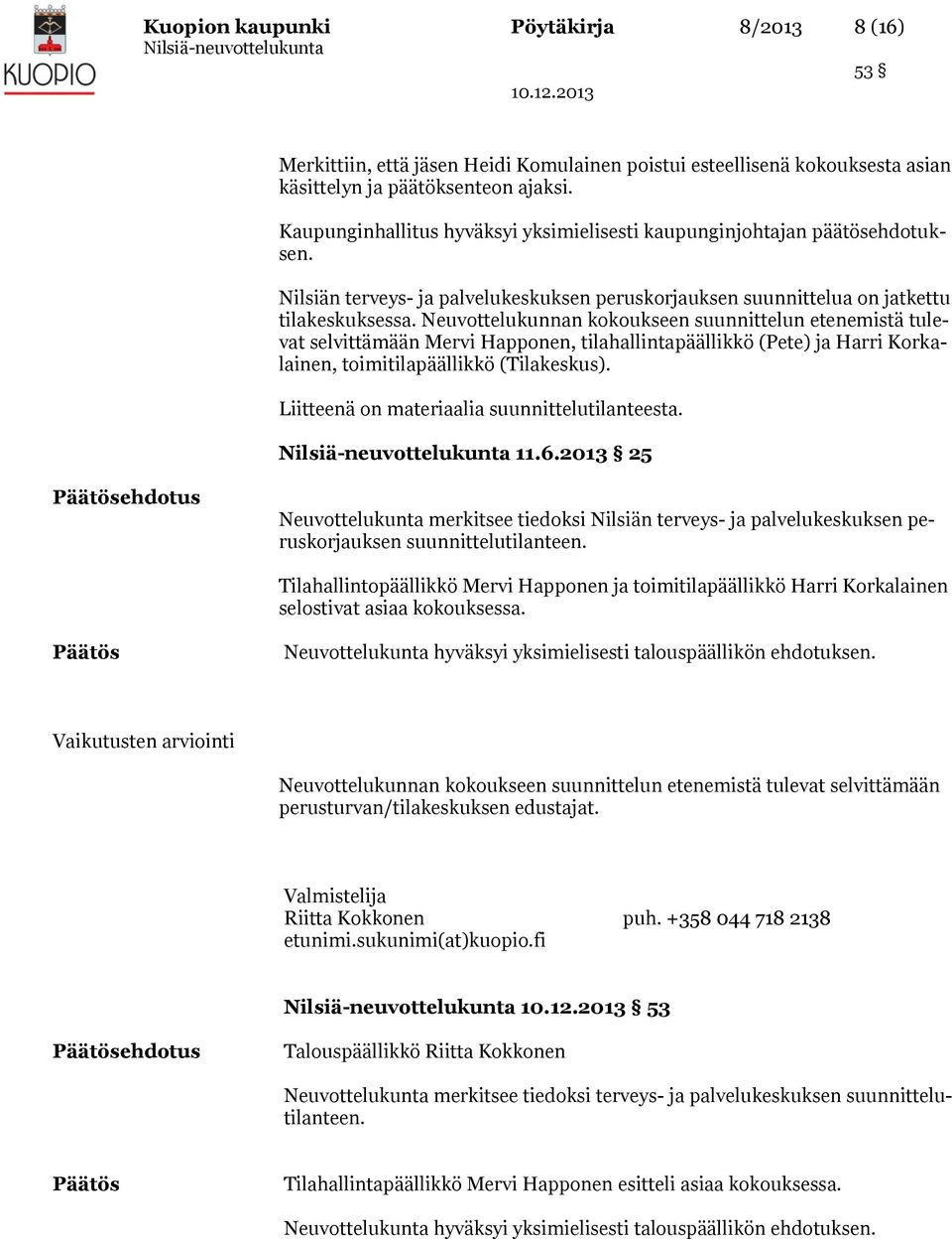 Neuvottelukunnan kokoukseen suunnittelun etenemistä tulevat selvittämään Mervi Happonen, tilahallintapäällikkö (Pete) ja Harri Korkalainen, toimitilapäällikkö (Tilakeskus).