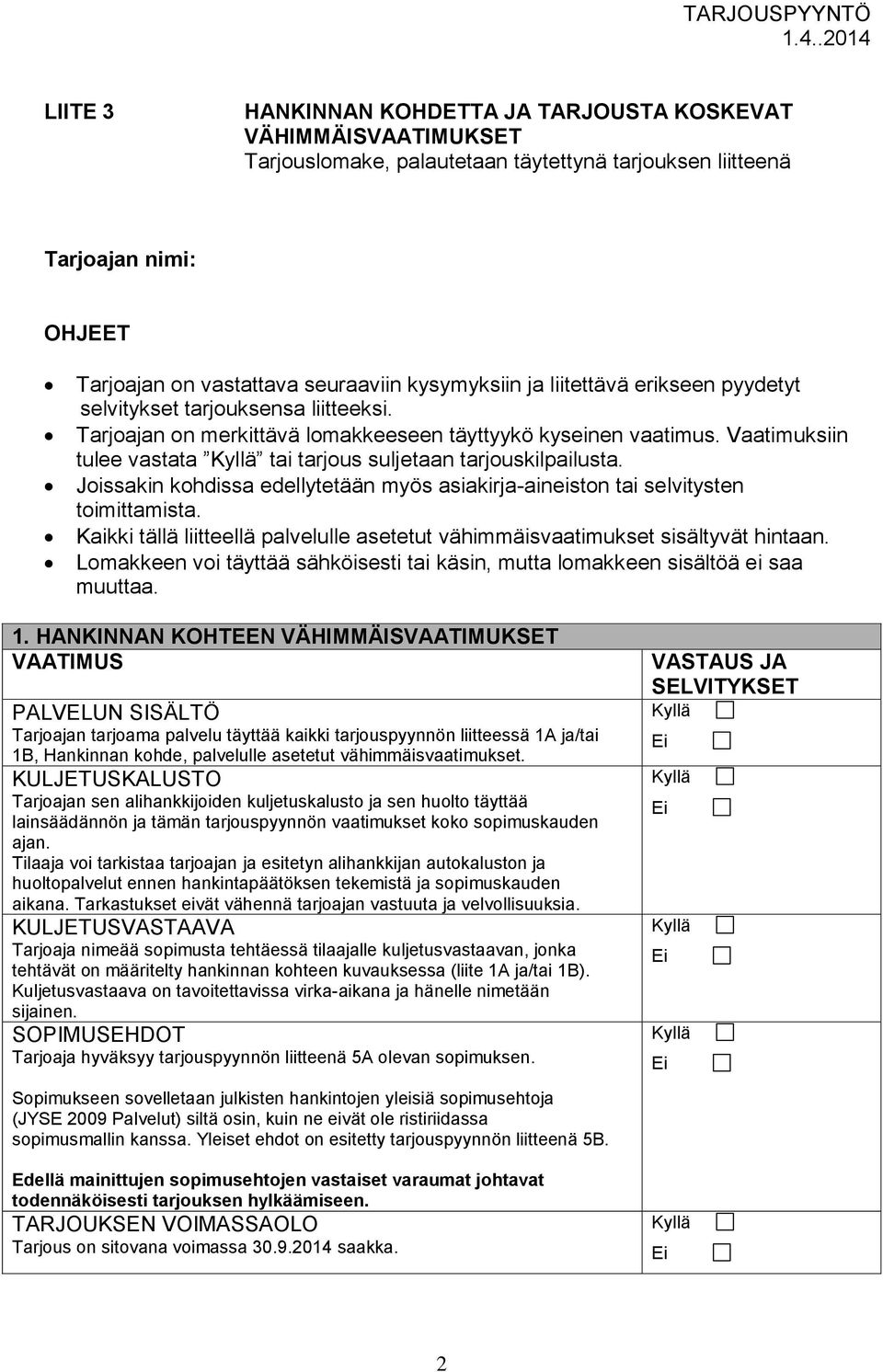 Joissakin kohdissa edellytetään myös asiakirja-aineiston tai selvitysten toimittamista. Kaikki tällä liitteellä palvelulle asetetut vähimmäisvaatimukset sisältyvät hintaan.