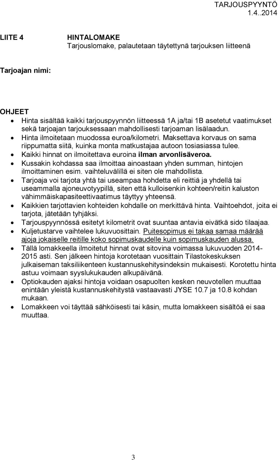 Kussakin kohdassa saa ilmoittaa ainoastaan yhden summan, hintojen ilmoittaminen esim. vaihteluvälillä ei siten ole mahdollista.