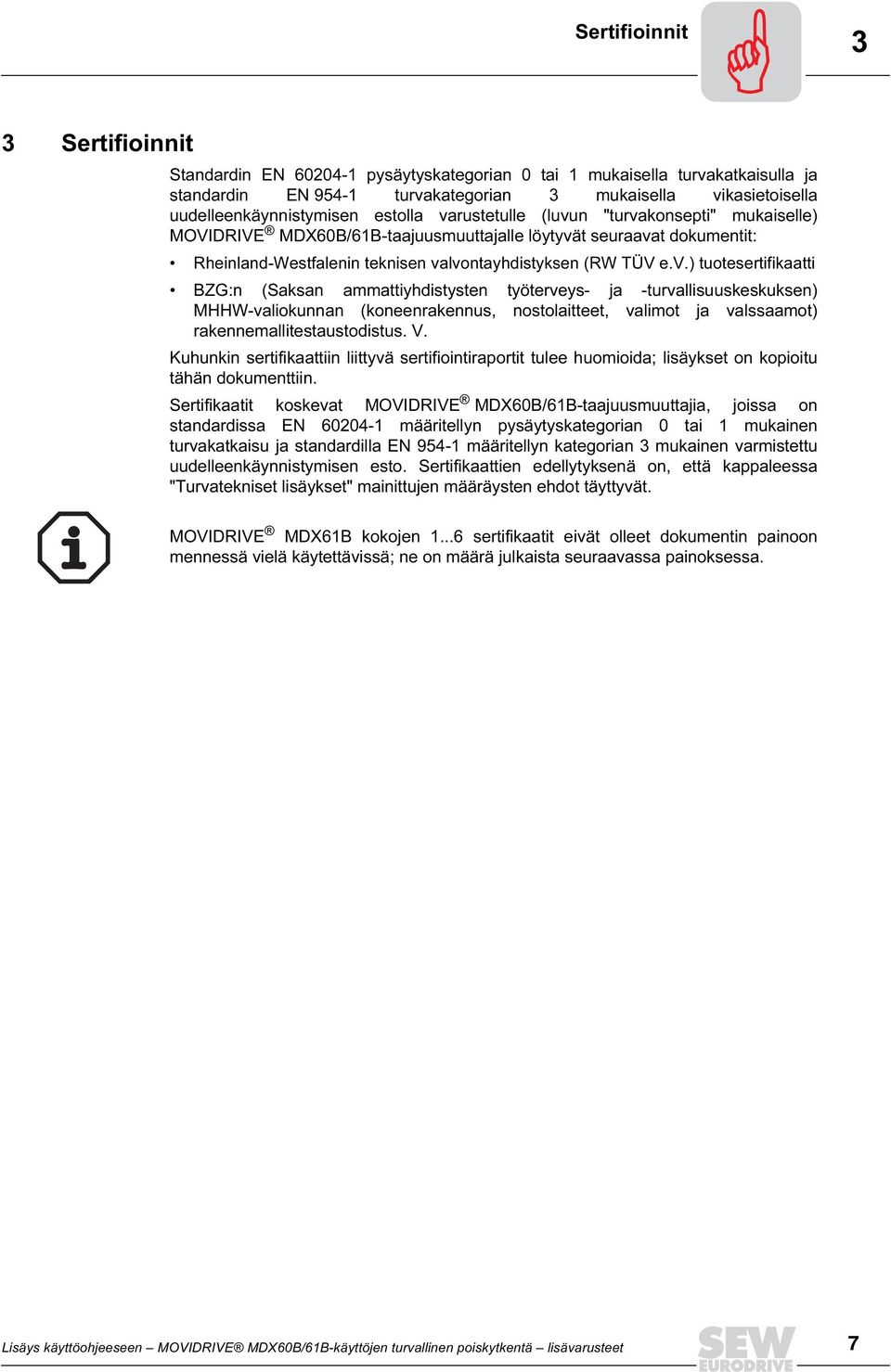 valvontayhdistyksen (RW TÜV e.v.) tuotesertifikaatti BZG:n (Saksan ammattiyhdistysten työterveys- ja -turvallisuuskeskuksen) MHHW-valiokunnan (koneenrakennus, nostolaitteet, valimot ja valssaamot) rakennemallitestaustodistus.