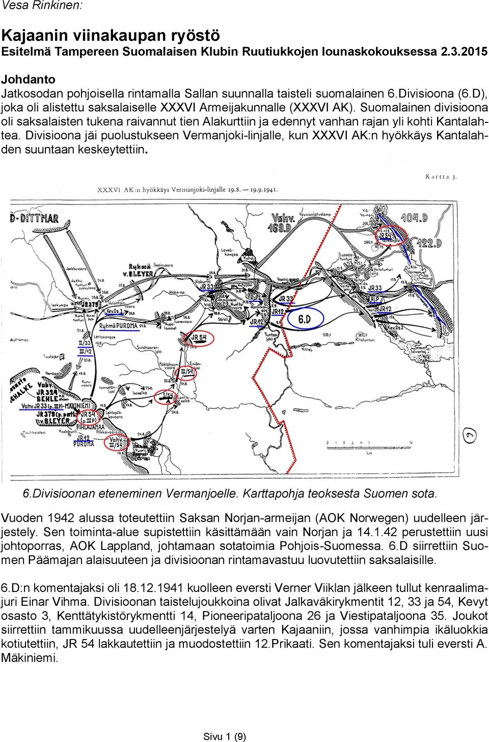 Suomalainen divisioona oli saksalaisten tukena raivannut tien Alakurttiin ja edennyt vanhan rajan yli kohti Kantalahtea.