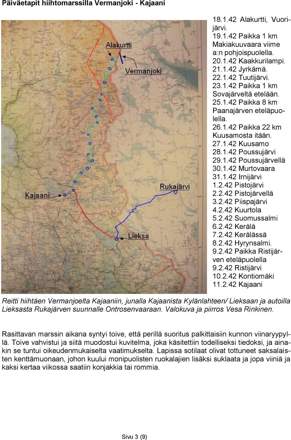 1.42 Irnijärvi 1.2.42 Pistojärvi 2.2.42 Pistojärvellä 3.2.42 Piispajärvi 4.2.42 Kuurtola 5.2.42 Suomussalmi 6.2.42 Kerälä 7.2.42 Kerälässä 8.2.42 Hyrynsalmi. 9.2.42 Paikka Ristijärven eteläpuolella 9.