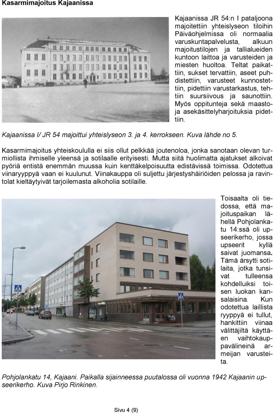 Myös oppitunteja sekä maastoja asekäsittelyharjoituksia pidettiin. Kajaanissa I/ JR 54 majoittui yhteislyseon 3. ja 4. kerrokseen. Kuva lähde no 5.