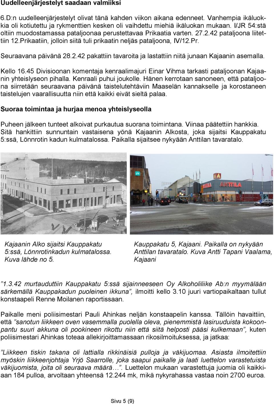 .2.42 pataljoona liitettiin 12.Prikaatiin, jolloin siitä tuli prikaatin neljäs pataljoona, IV/12.Pr. Seuraavana päivänä 28.2.42 pakattiin tavaroita ja lastattiin niitä junaan Kajaanin asemalla.