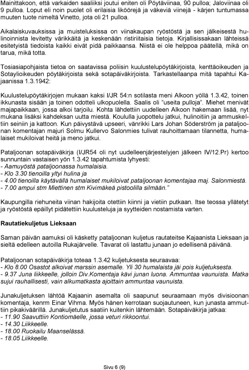 Aikalaiskuvauksissa ja muisteluksissa on viinakaupan ryöstöstä ja sen jälkeisestä hulinoinnista levitetty värikkäitä ja keskenään ristiriitaisia tietoja.