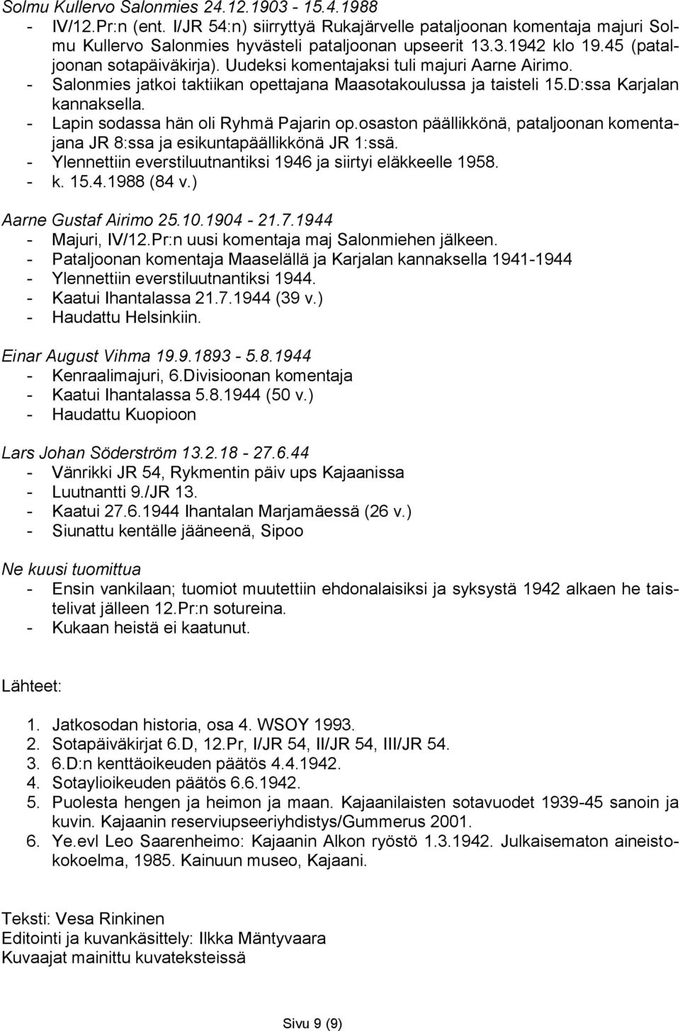 - Lapin sodassa hän oli Ryhmä Pajarin op.osaston päällikkönä, pataljoonan komentajana JR 8:ssa ja esikuntapäällikkönä JR 1:ssä. - Ylennettiin everstiluutnantiksi 1946 ja siirtyi eläkkeelle 1958. - k.