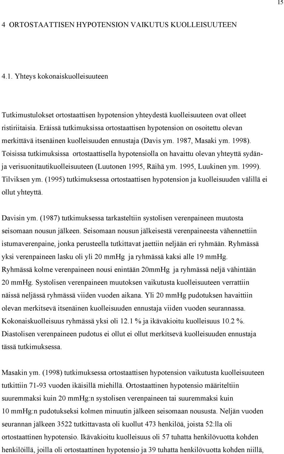 Toisissa tutkimuksissa ortostaattisella hypotensiolla on havaittu olevan yhteyttä sydänja verisuonitautikuolleisuuteen (Luutonen 1995, Räihä ym. 1995, Luukinen ym. 1999). Tilviksen ym.