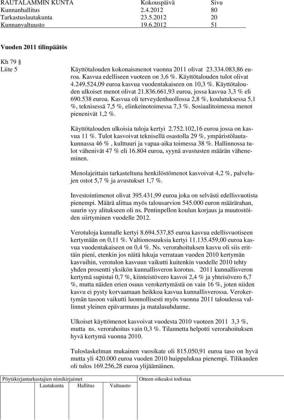 661,93 euroa, jossa kasvua 3,3 % eli 690.538 euroa. Kasvua oli terveydenhuollossa 2,8 %, koulutuksessa 5,1 %, teknisessä 7,5 %, elinkeinotoimessa 7,3 %. Sosiaalitoimessa menot pienenivät 1,2 %.