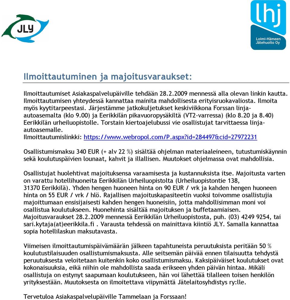 00) ja Eerikkilän pikavuoropysäkiltä (VT2-varressa) (klo 8.20 ja 8.40) Eerikkilän urheiluopistolle. Torstain kiertoajelubussi vie osallistujat tarvittaessa linjaautoasemalle.