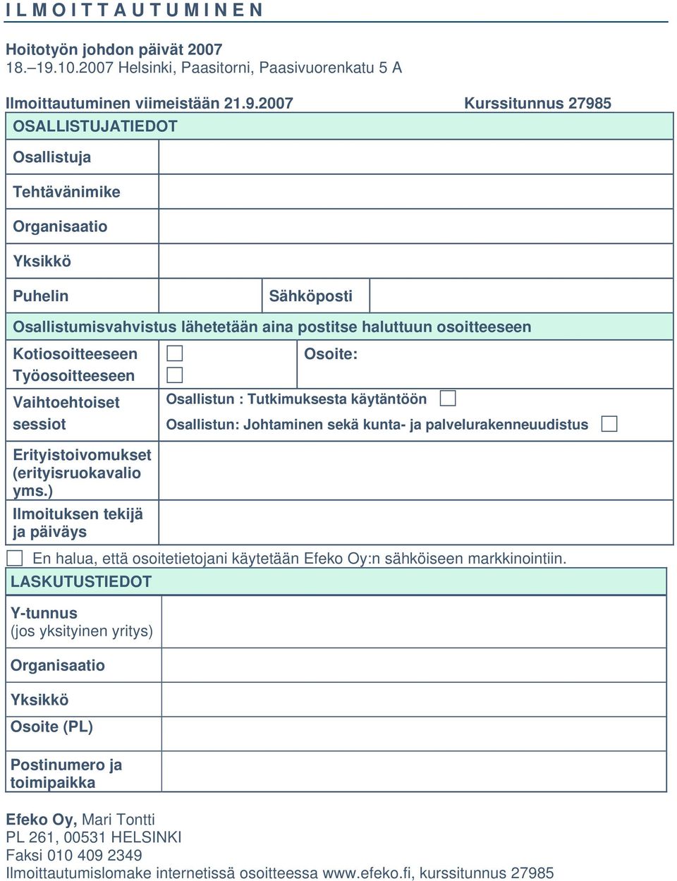 2007 Kurssitunnus 27985 OSALLISTUJATIEDOT Osallistuja Tehtävänimike Organisaatio Yksikkö Puhelin Sähköposti Osallistumisvahvistus lähetetään aina postitse haluttuun osoitteeseen Kotiosoitteeseen