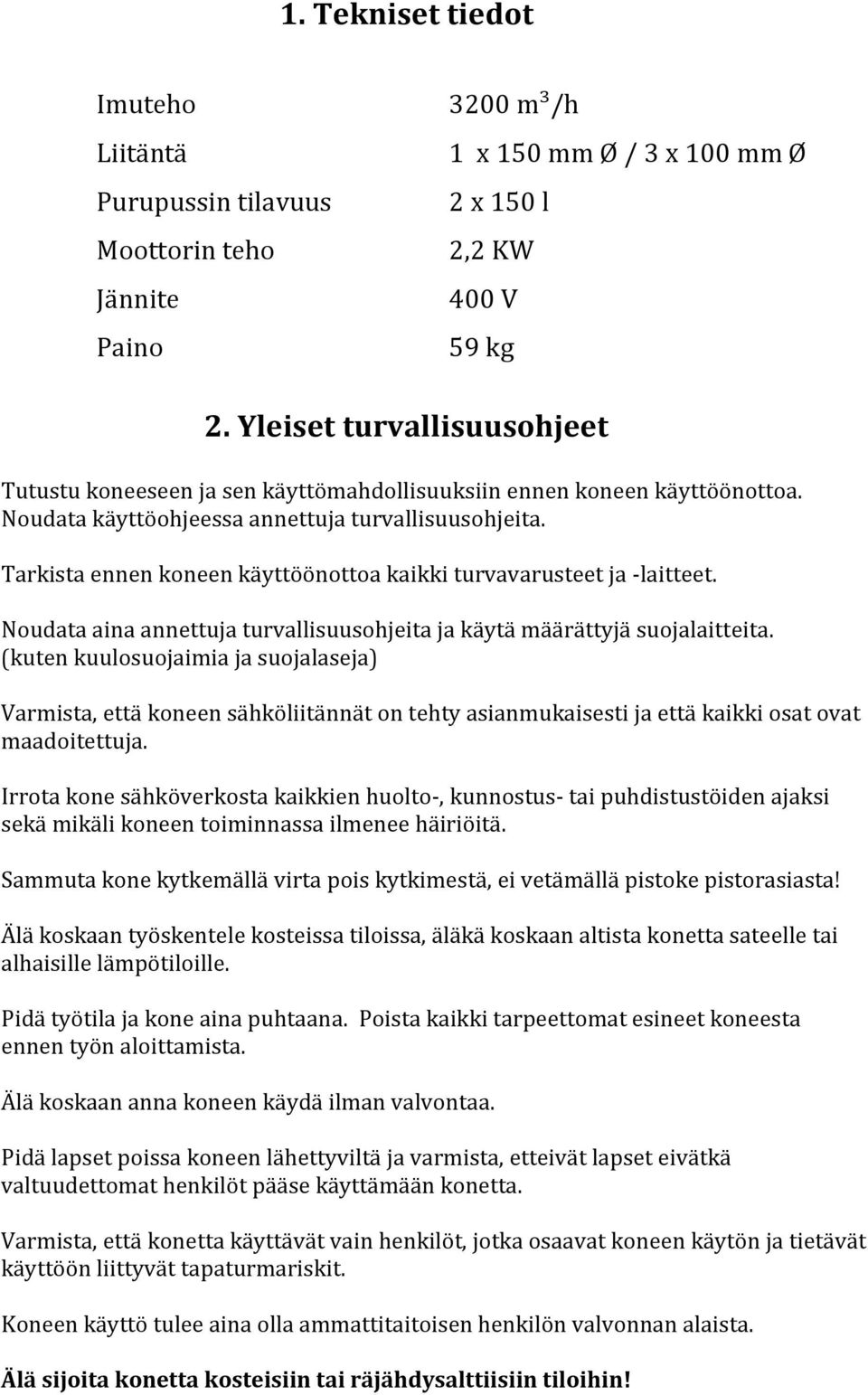 Tarkista ennen koneen käyttöönottoa kaikki turvavarusteet ja -laitteet. Noudata aina annettuja turvallisuusohjeita ja käytä määrättyjä suojalaitteita.