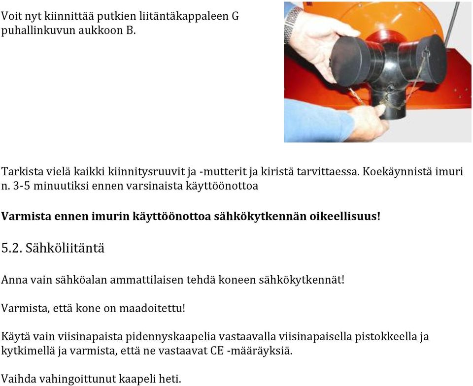 3-5 minuutiksi ennen varsinaista käyttöönottoa Varmista ennen imurin käyttöönottoa sähkökytkennän oikeellisuus! 5.2.