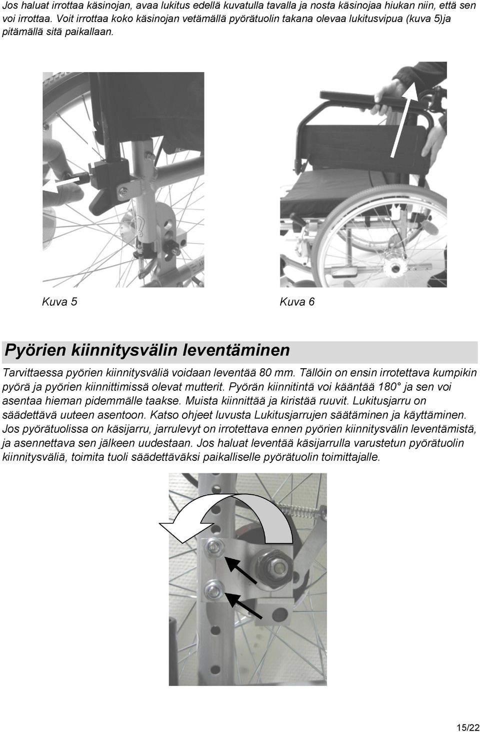 Kuva 5 Kuva 6 Pyörien kiinnitysvälin leventäminen Tarvittaessa pyörien kiinnitysväliä voidaan leventää 80 mm. Tällöin on ensin irrotettava kumpikin pyörä ja pyörien kiinnittimissä olevat mutterit.