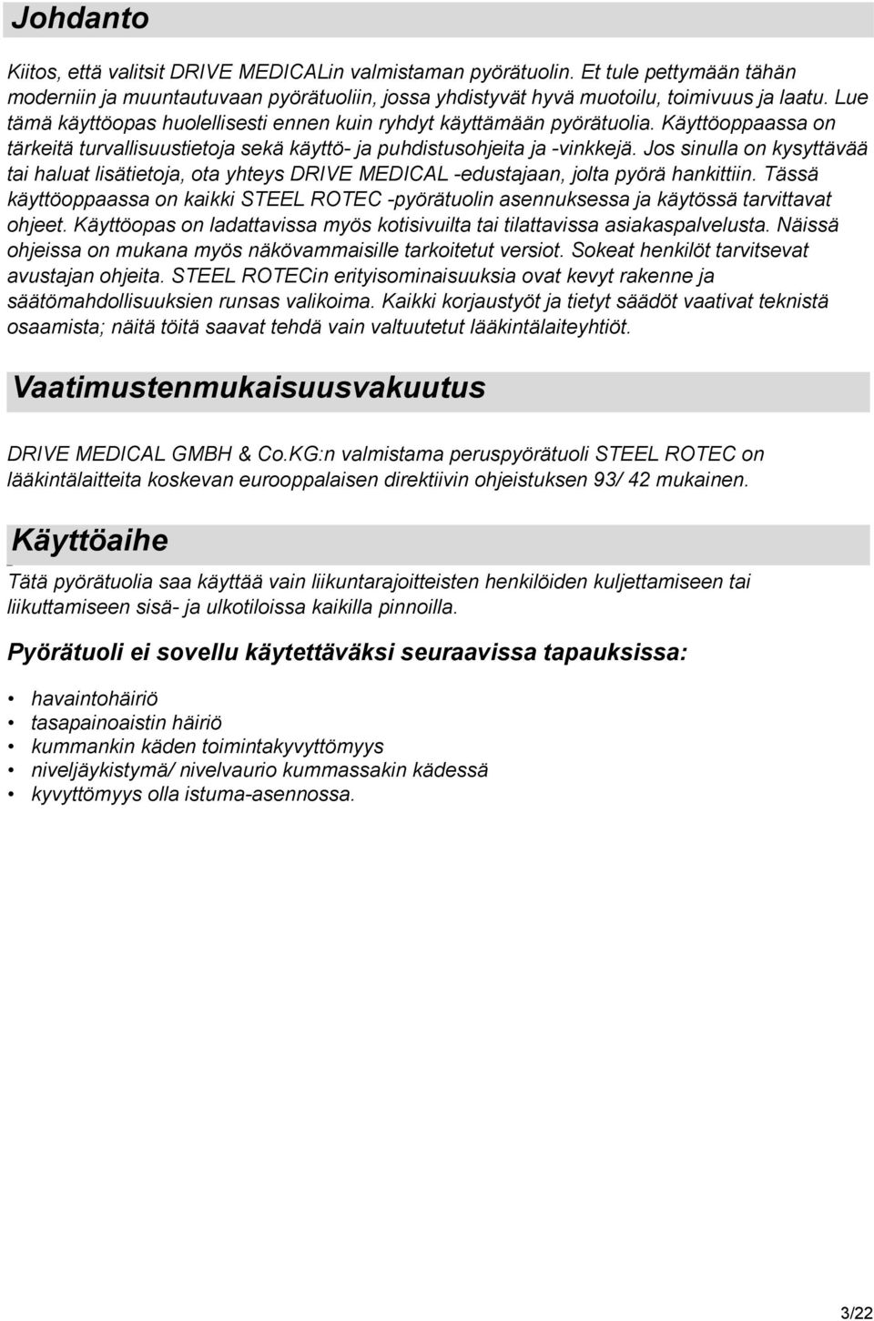 Jos sinulla on kysyttävää tai haluat lisätietoja, ota yhteys DRIVE MEDICAL -edustajaan, jolta pyörä hankittiin.