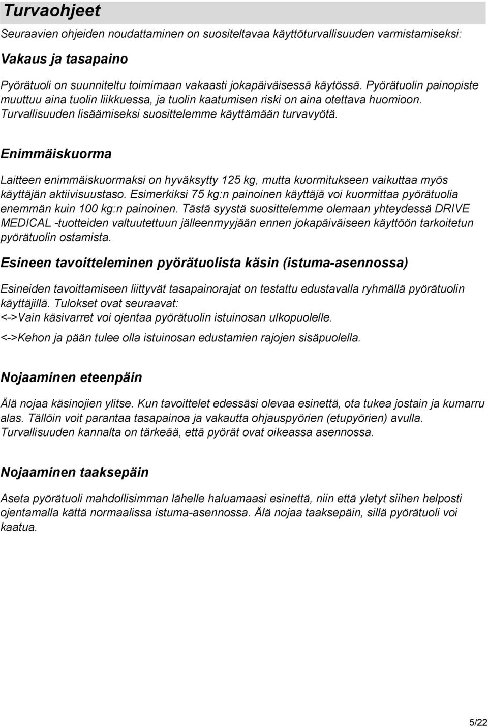 Enimmäiskuorma Laitteen enimmäiskuormaksi on hyväksytty 125 kg, mutta kuormitukseen vaikuttaa myös käyttäjän aktiivisuustaso.