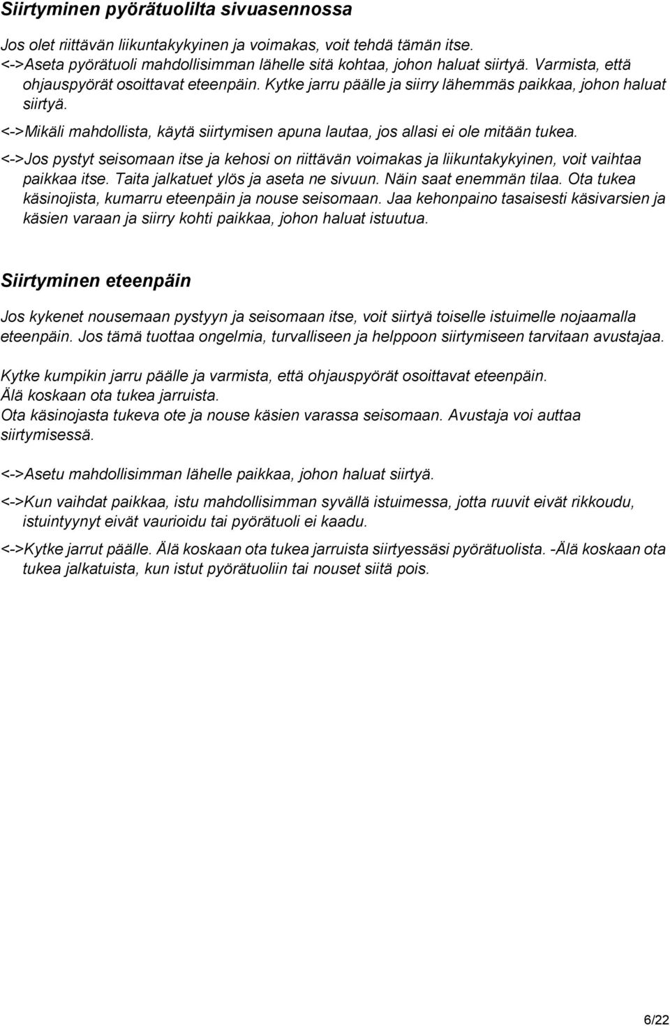 <->Mikäli mahdollista, käytä siirtymisen apuna lautaa, jos allasi ei ole mitään tukea. <->Jos pystyt seisomaan itse ja kehosi on riittävän voimakas ja liikuntakykyinen, voit vaihtaa paikkaa itse.