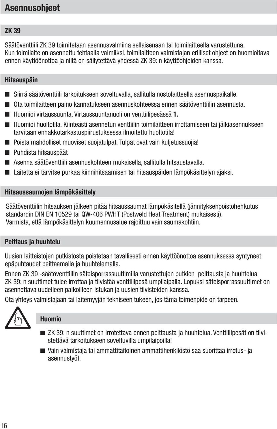 Hitsauspäin Siirrä säätöventtiili tarkoitukseen soveltuvalla, sallitulla nostolaitteella asennuspaikalle. Ota toimilaitteen paino kannatukseen asennuskohteessa ennen säätöventtiilin asennusta.