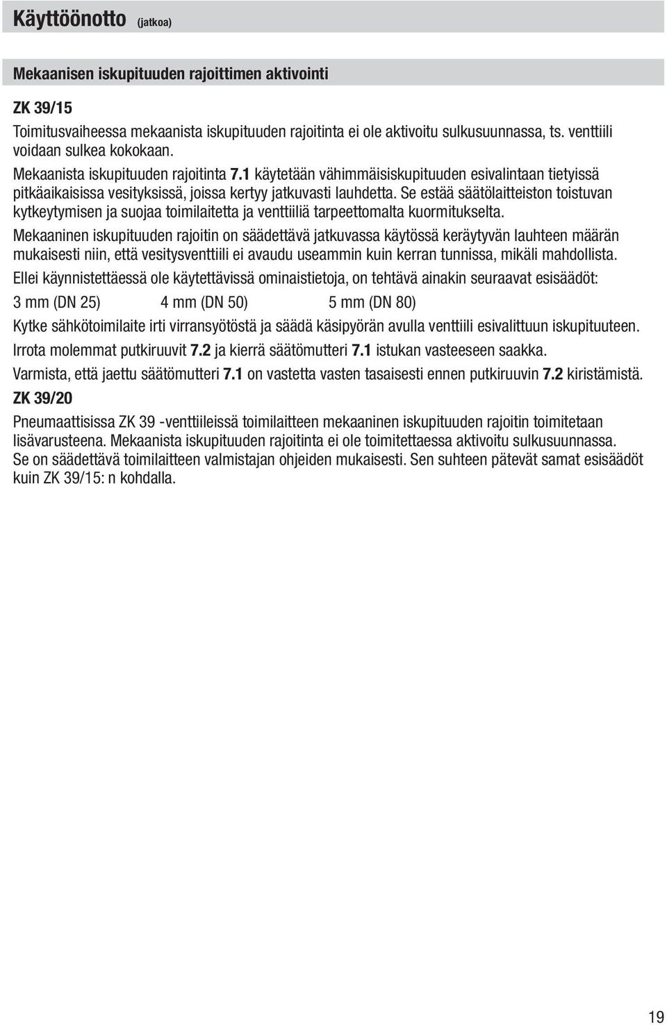 Se estää säätölaitteiston toistuvan kytkeytymisen ja suojaa toimilaitetta ja venttiiliä tarpeettomalta kuormitukselta.