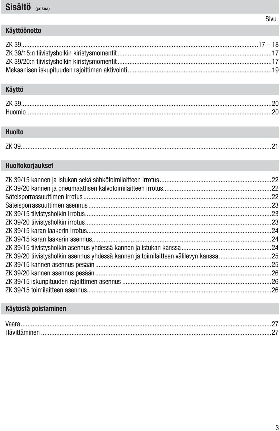 ..22 Säteisporrassuuttimen irrotus...22 Säteisporrassuuttimen asennus...23 ZK 39/15 tiivistysholkin irrotus...23 ZK 39/20 tiivistysholkin irrotus...23 ZK 39/15 karan laakerin irrotus.