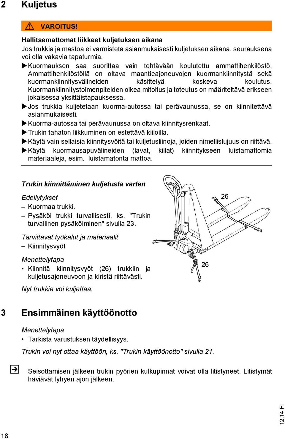 Kuormankiinnitystoimenpiteiden oikea mitoitus ja toteutus on määriteltävä erikseen jokaisessa yksittäistapauksessa.