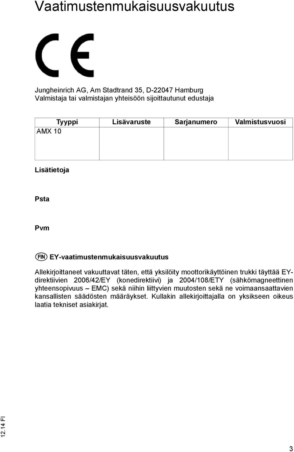 yksilöity moottorikäyttöinen trukki täyttää EYdirektiivien 2006/42/EY (konedirektiivi) ja 2004/108/ETY (sähkömagneettinen yhteensopivuus EMC) sekä