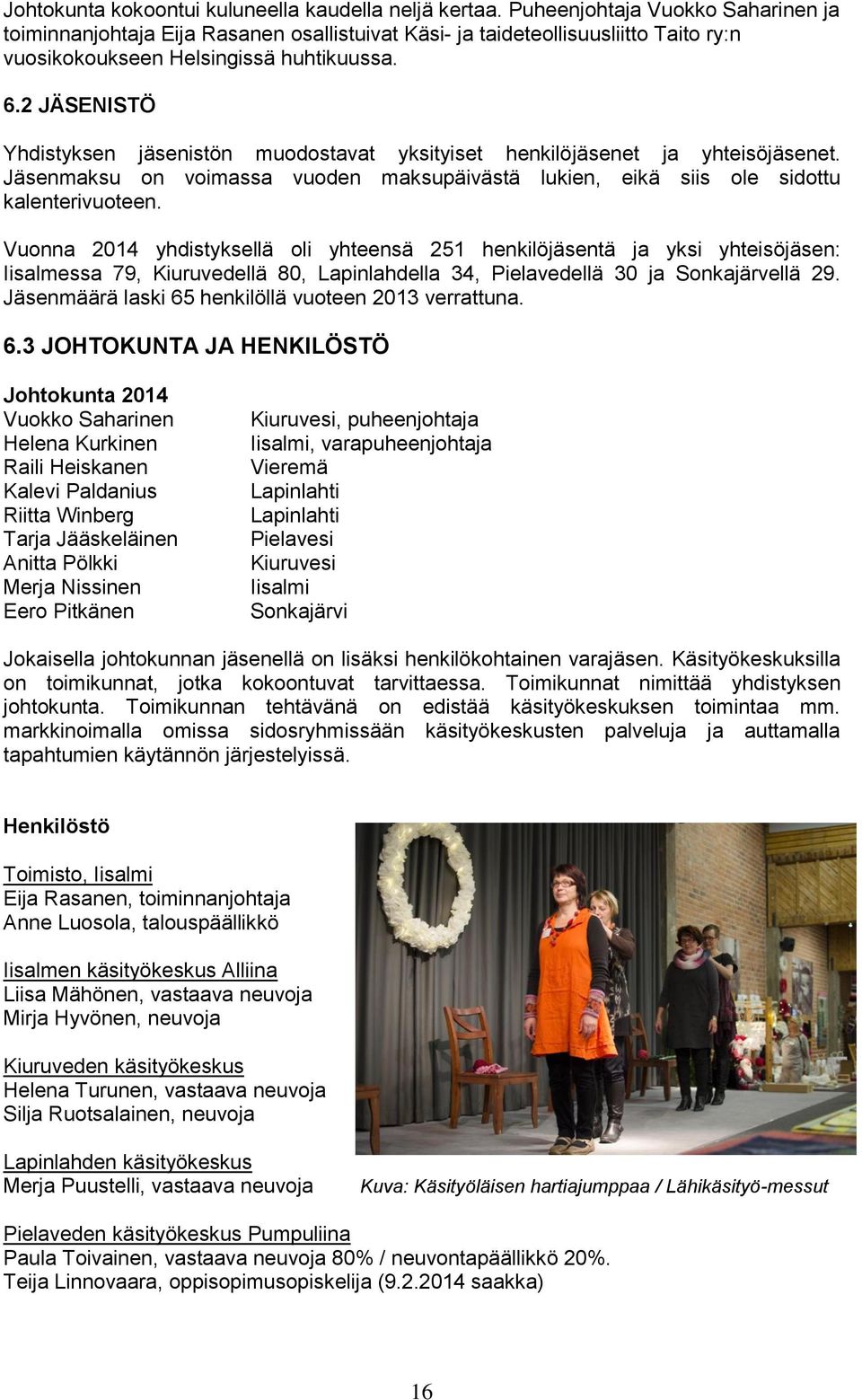 2 JÄSENISTÖ Yhdistyksen jäsenistön muodostavat yksityiset henkilöjäsenet ja yhteisöjäsenet. Jäsenmaksu on voimassa vuoden maksupäivästä lukien, eikä siis ole sidottu kalenterivuoteen.
