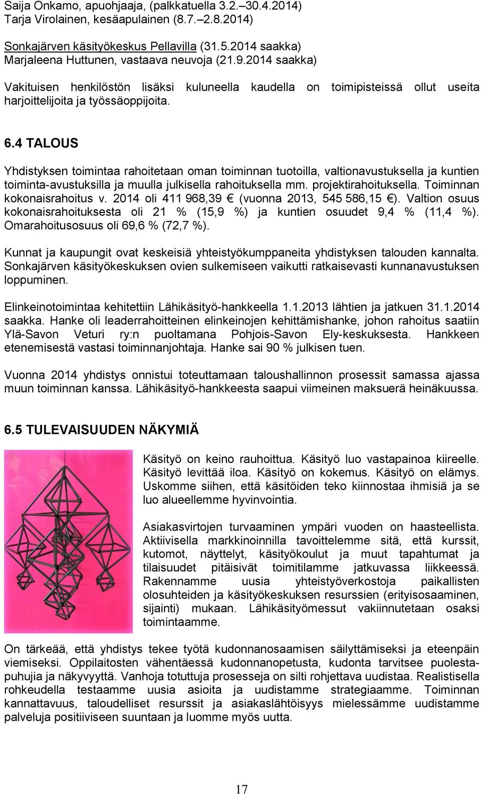 4 TALOUS Yhdistyksen toimintaa rahoitetaan oman toiminnan tuotoilla, valtionavustuksella ja kuntien toiminta-avustuksilla ja muulla julkisella rahoituksella mm. projektirahoituksella.