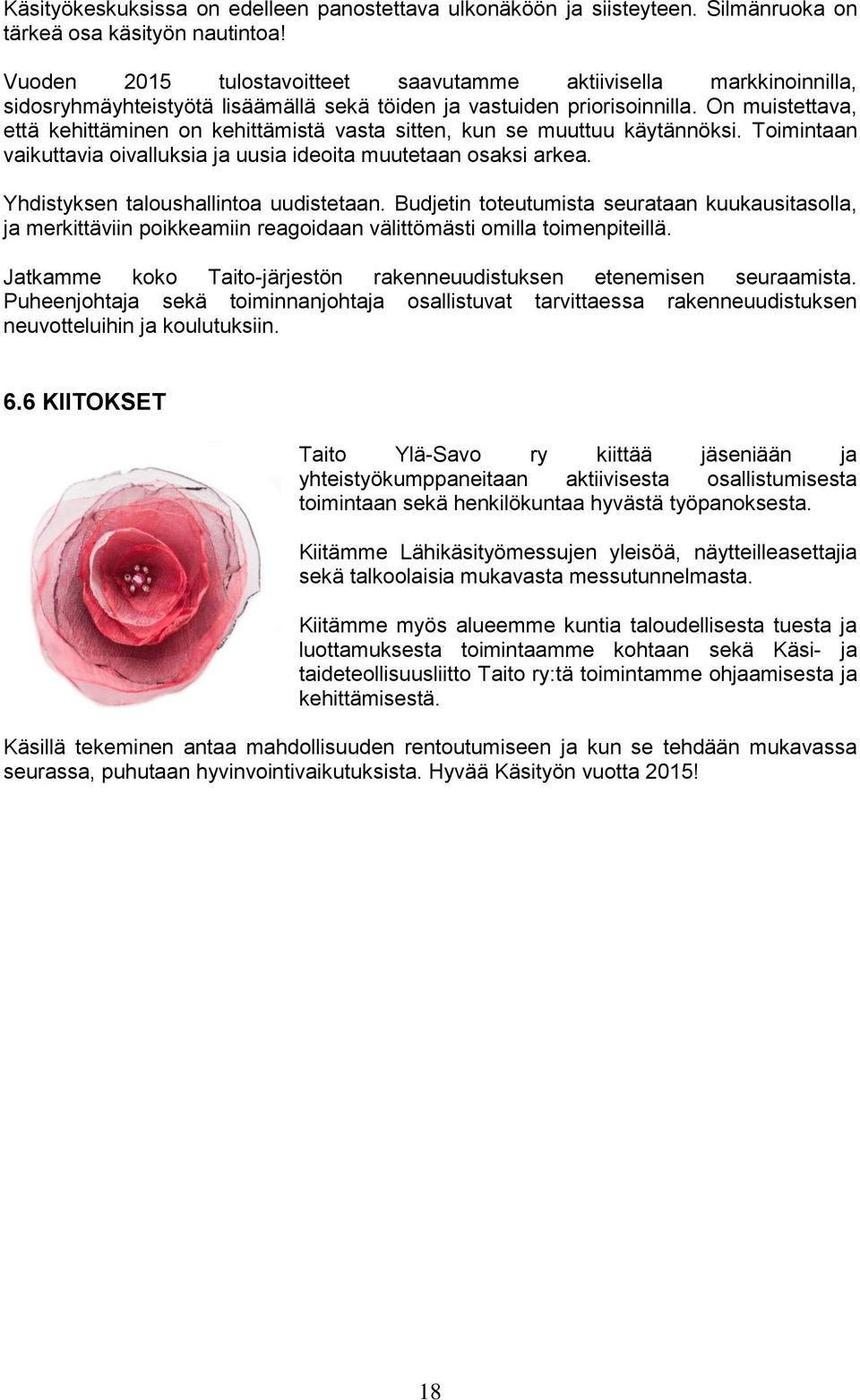 On muistettava, että kehittäminen on kehittämistä vasta sitten, kun se muuttuu käytännöksi. Toimintaan vaikuttavia oivalluksia ja uusia ideoita muutetaan osaksi arkea.