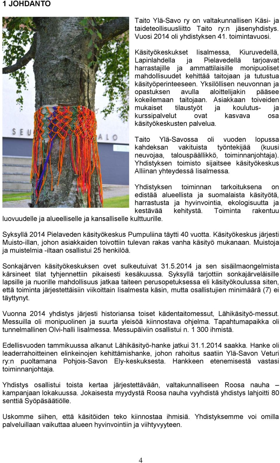 Yksilöllisen neuvonnan ja opastuksen avulla aloittelijakin pääsee kokeilemaan taitojaan.