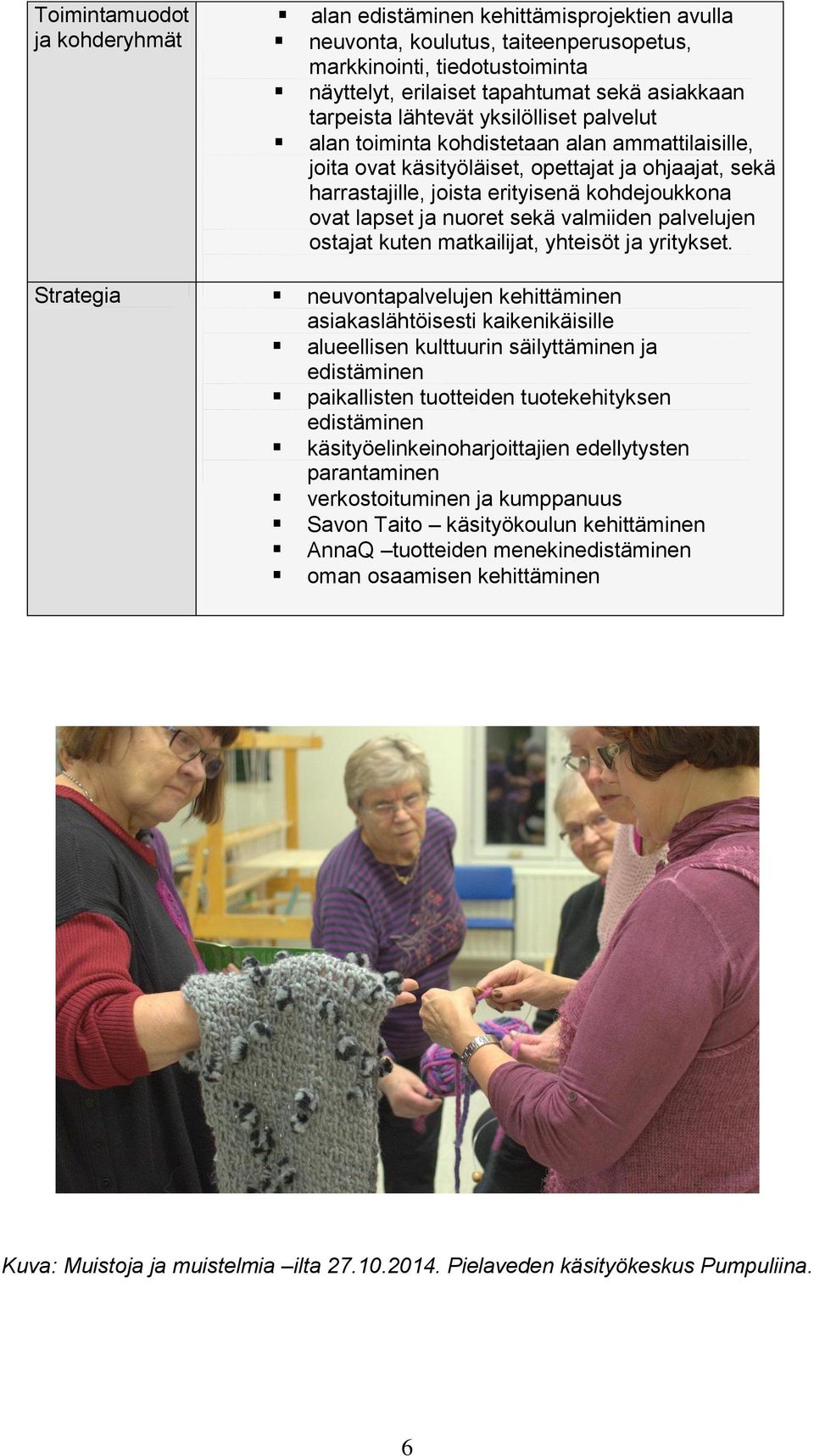lapset ja nuoret sekä valmiiden palvelujen ostajat kuten matkailijat, yhteisöt ja yritykset.