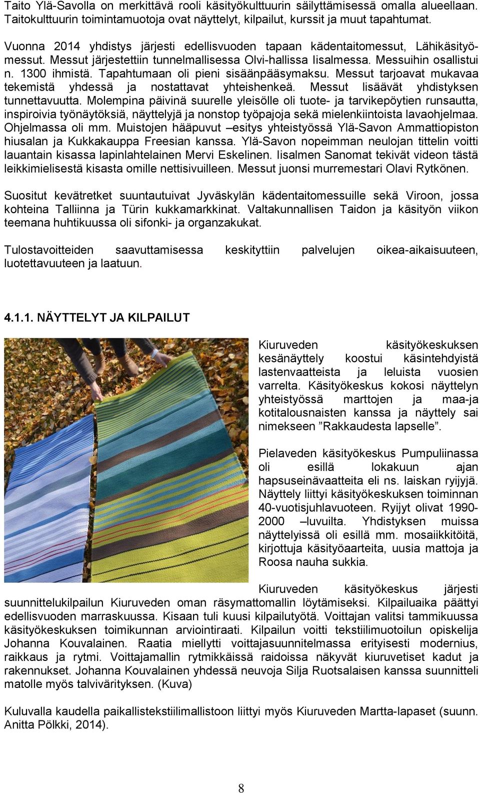 Tapahtumaan oli pieni sisäänpääsymaksu. Messut tarjoavat mukavaa tekemistä yhdessä ja nostattavat yhteishenkeä. Messut lisäävät yhdistyksen tunnettavuutta.