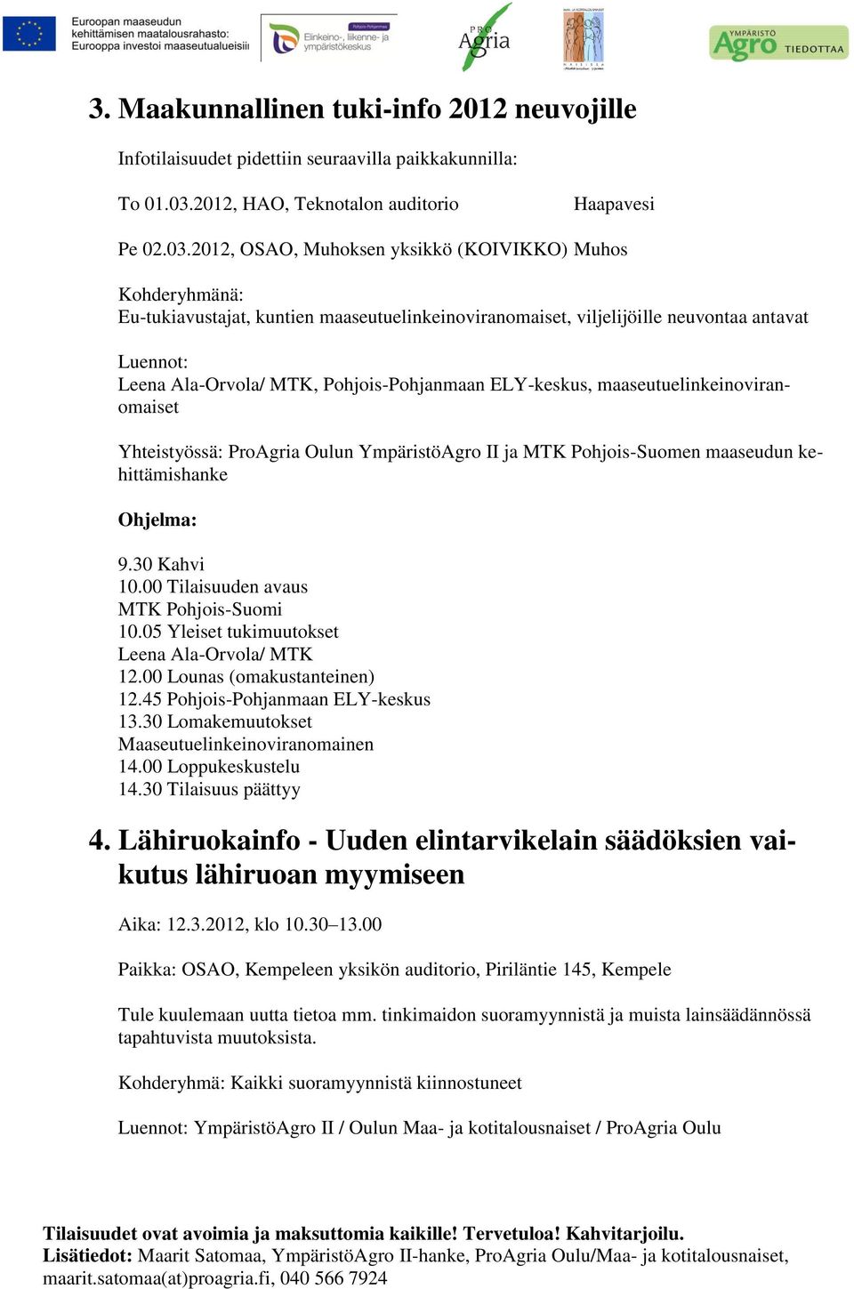 2012, OSAO, Muhoksen yksikkö (KOIVIKKO) Muhos Kohderyhmänä: Eu-tukiavustajat, kuntien maaseutuelinkeinoviranomaiset, viljelijöille neuvontaa antavat Luennot: Leena Ala-Orvola/ MTK, Pohjois-Pohjanmaan