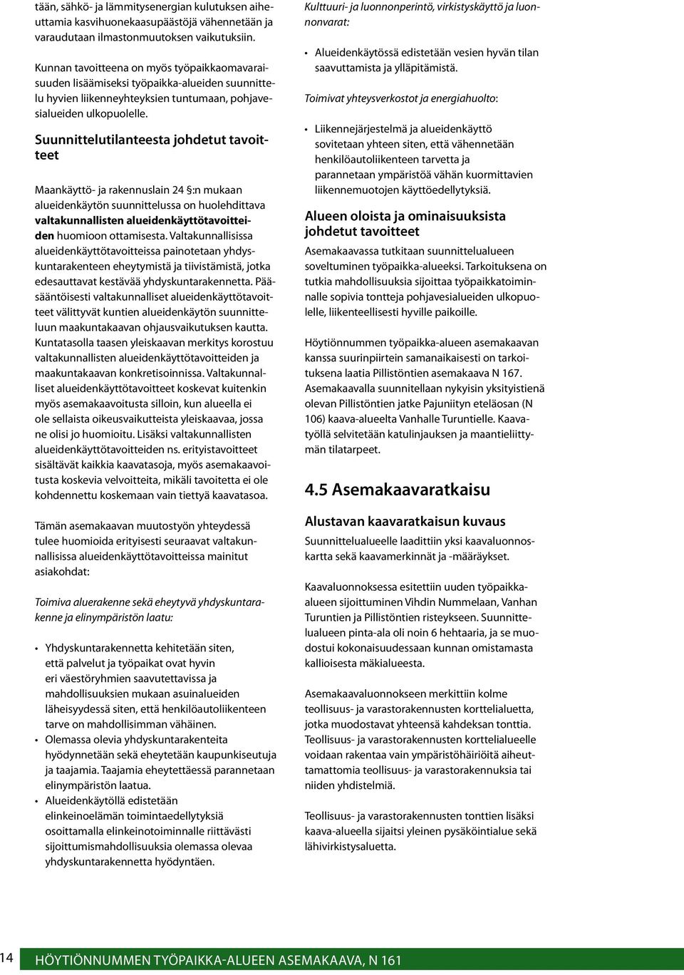 Suunnittelutilanteesta johdetut tavoitteet Maankäyttö- ja rakennuslain 24 :n mukaan alueidenkäytön suunnittelussa on huolehdittava valtakunnallisten alueidenkäyttötavoitteiden huomioon ottamisesta.