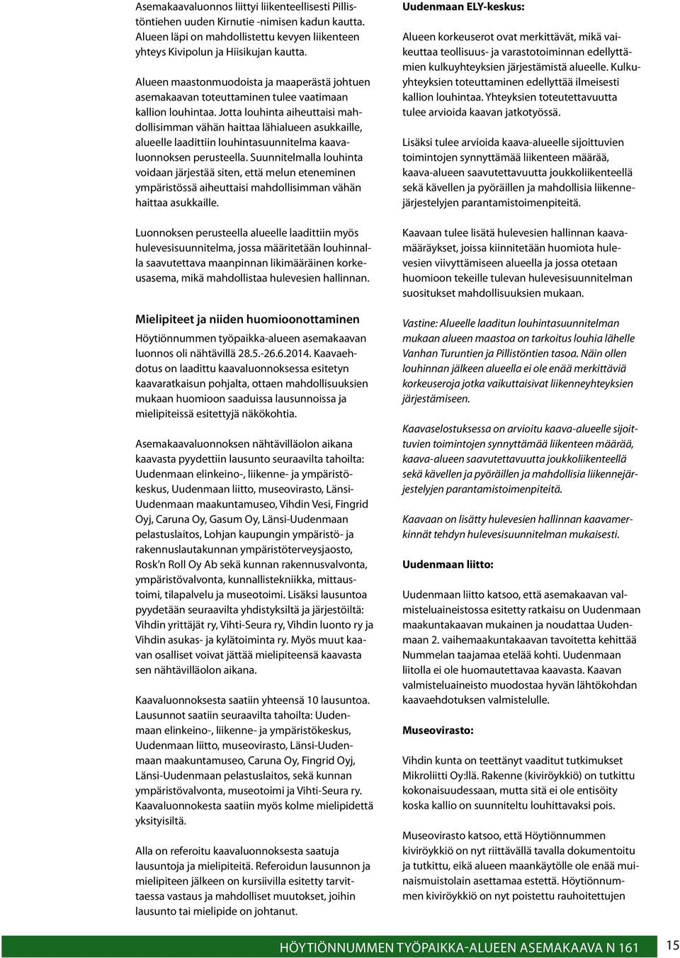 Jotta louhinta aiheuttaisi mahdollisimman vähän haittaa lähialueen asukkaille, alueelle laadittiin louhintasuunnitelma kaavaluonnoksen perusteella.