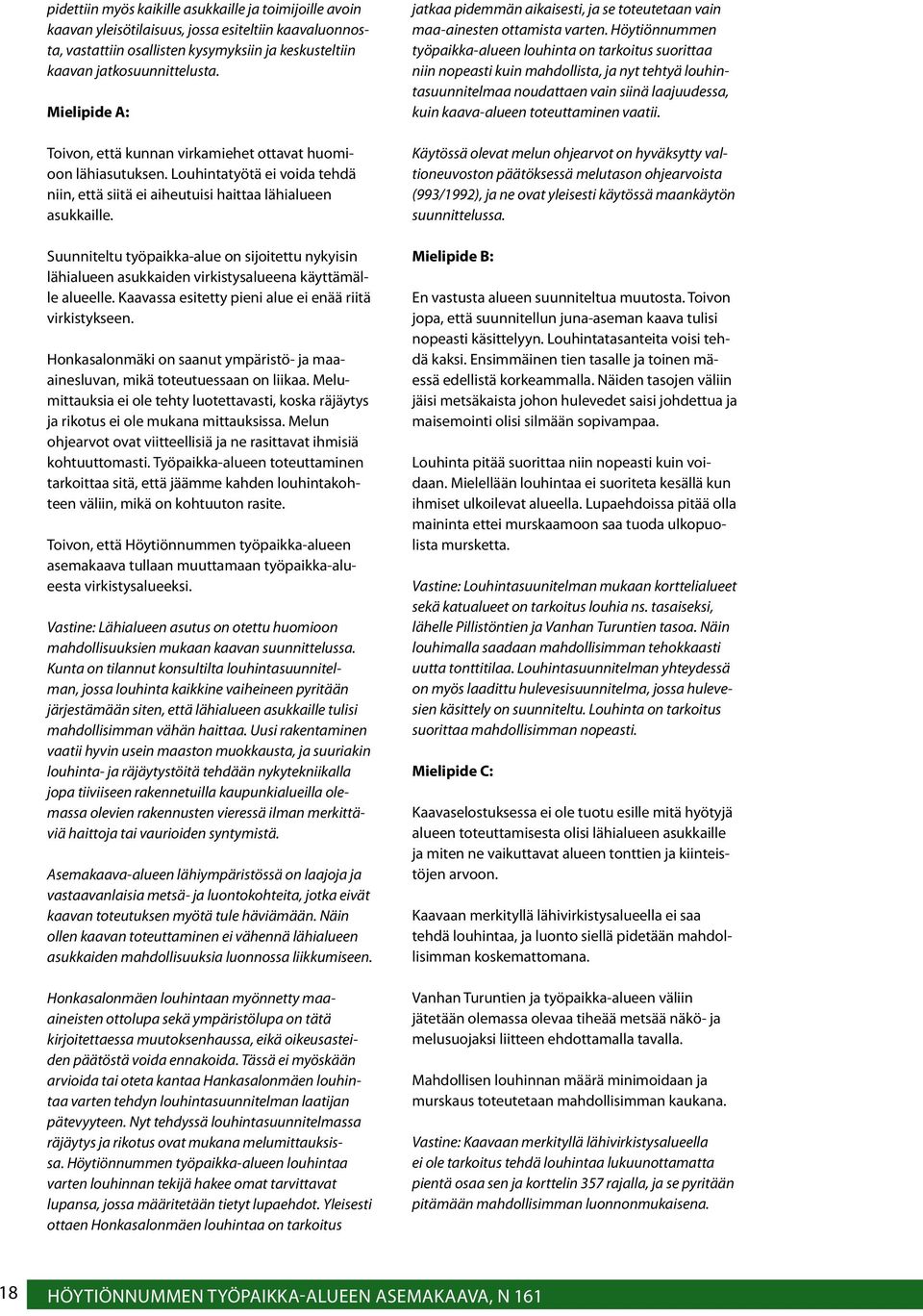 Suunniteltu työpaikka-alue on sijoitettu nykyisin lähialueen asukkaiden virkistysalueena käyttämälle alueelle. Kaavassa esitetty pieni alue ei enää riitä virkistykseen.