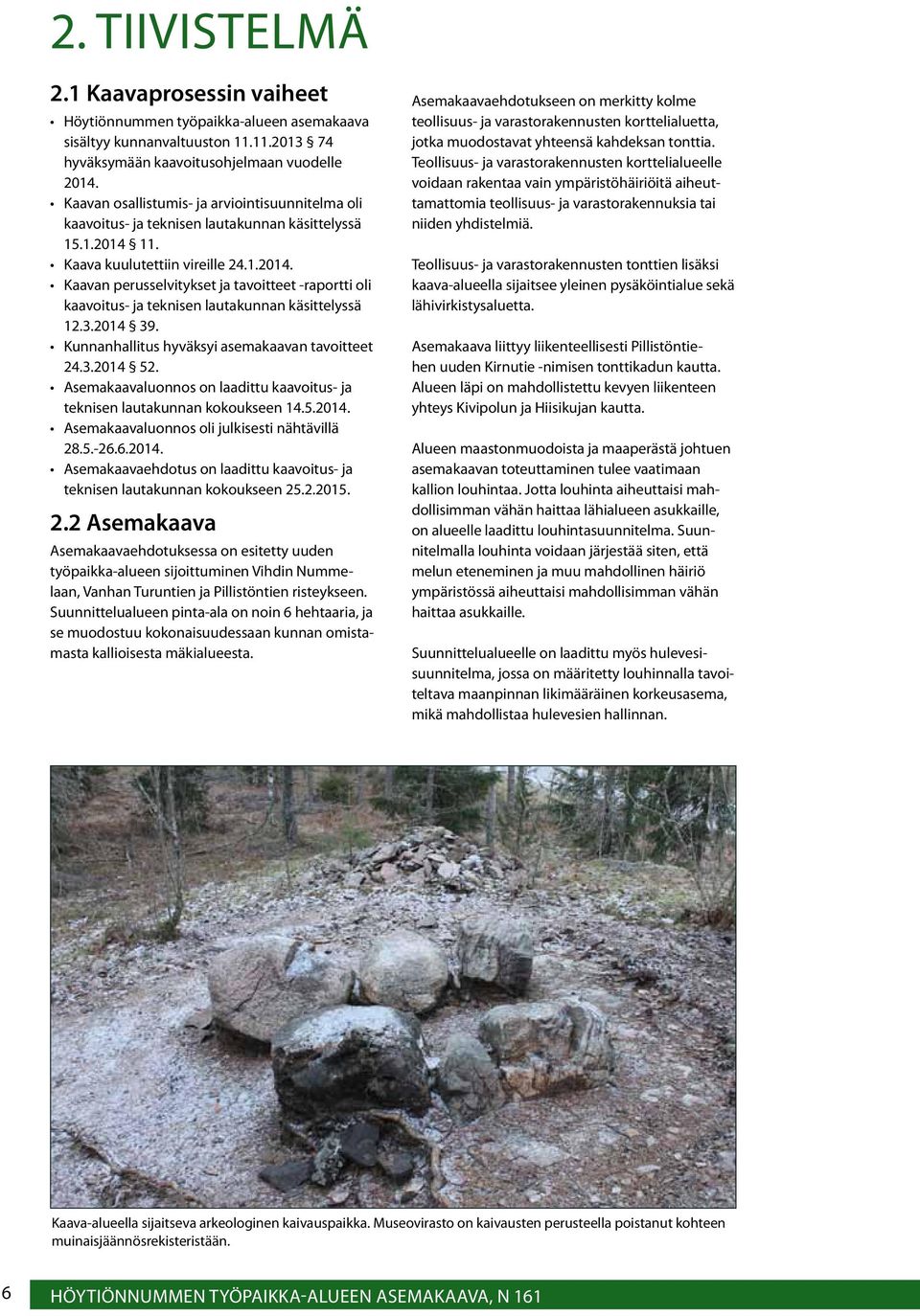 11. Kaava kuulutettiin vireille 24.1.2014. Kaavan perusselvitykset ja tavoitteet -raportti oli kaavoitus- ja teknisen lautakunnan käsittelyssä 12.3.2014 39.